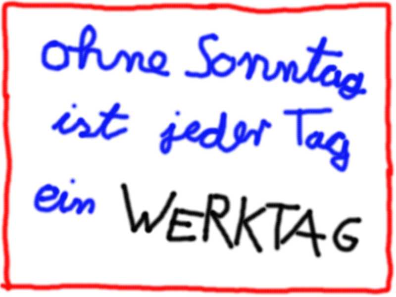 Ohne Sonntag ist jeder Tag ein Werktag!